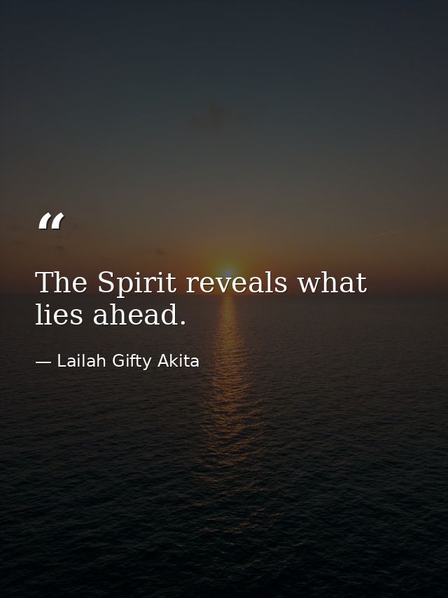 The Spirit reveals what lies ahead. — Lailah Gifty Akita