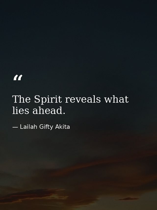 The Spirit reveals what lies ahead. — Lailah Gifty Akita