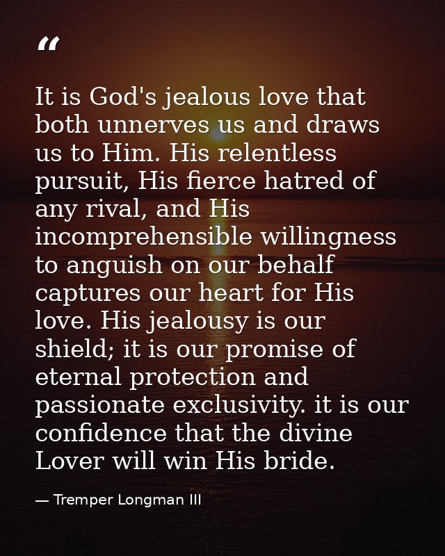 It is God's jealous love that both unnerves us and draws us to Him. His relentless pursuit, His fierce hatred of any riv — Tremper Longman III