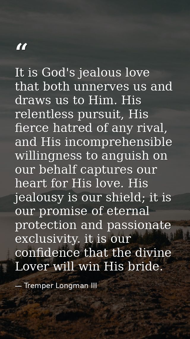 It is God's jealous love that both unnerves us and draws us to Him. His relentless pursuit, His fierce hatred of any riv — Tremper Longman III