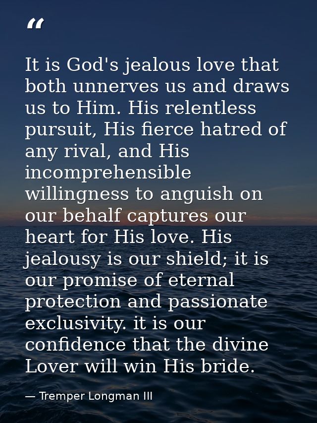 It is God's jealous love that both unnerves us and draws us to Him. His relentless pursuit, His fierce hatred of any riv — Tremper Longman III