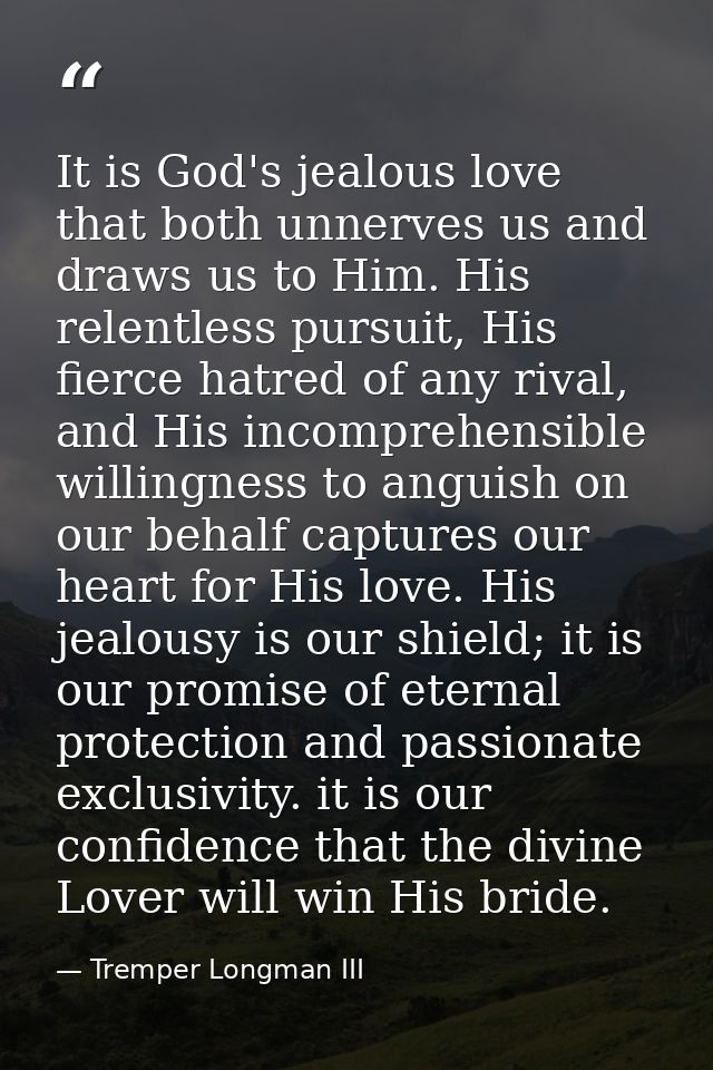 It is God's jealous love that both unnerves us and draws us to Him. His relentless pursuit, His fierce hatred of any riv — Tremper Longman III