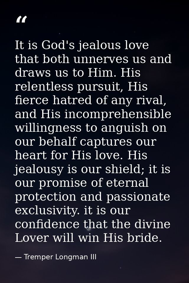 It is God's jealous love that both unnerves us and draws us to Him. His relentless pursuit, His fierce hatred of any riv — Tremper Longman III