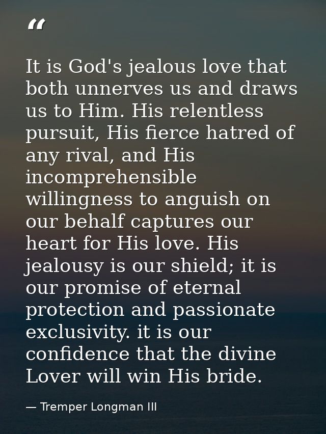 It is God's jealous love that both unnerves us and draws us to Him. His relentless pursuit, His fierce hatred of any riv — Tremper Longman III