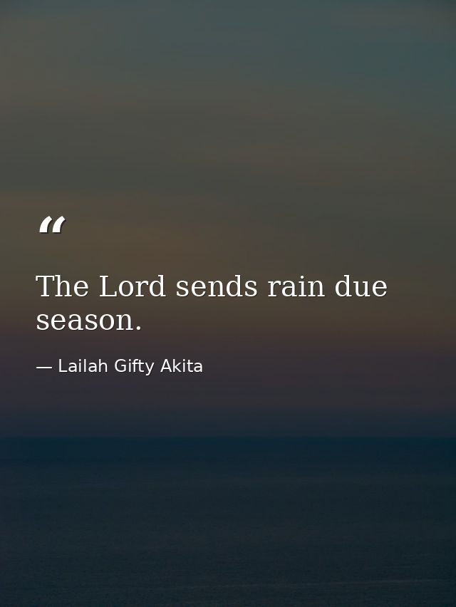 The Lord sends rain due season. — Lailah Gifty Akita