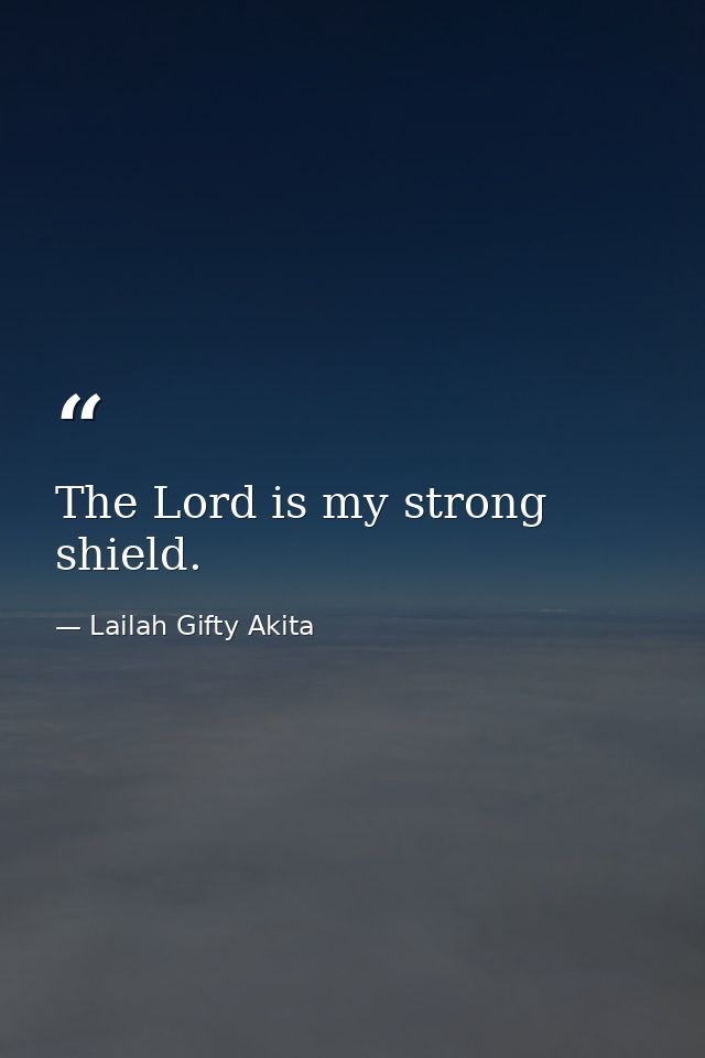 The Lord is my strong shield. — Lailah Gifty Akita