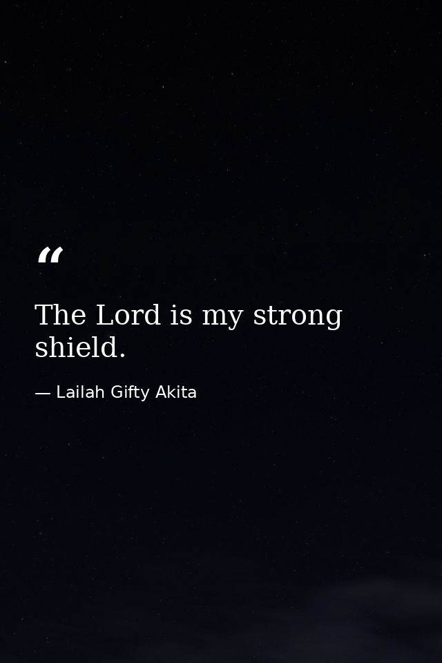 The Lord is my strong shield. — Lailah Gifty Akita