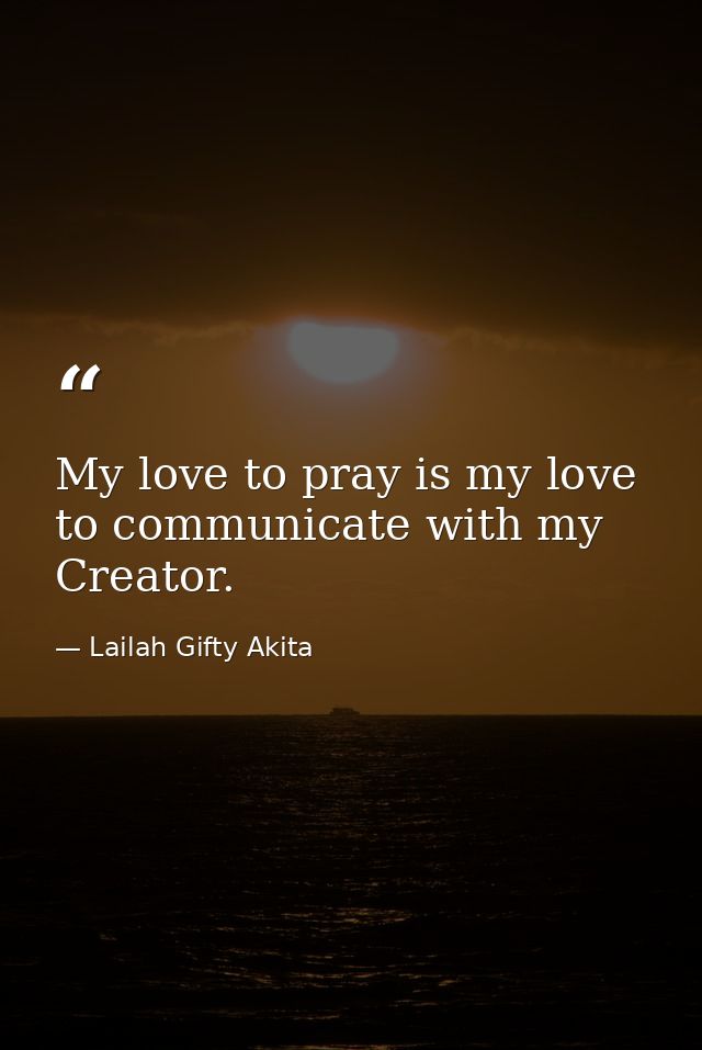 My love to pray is my love to communicate with my Creator. — Lailah Gifty Akita