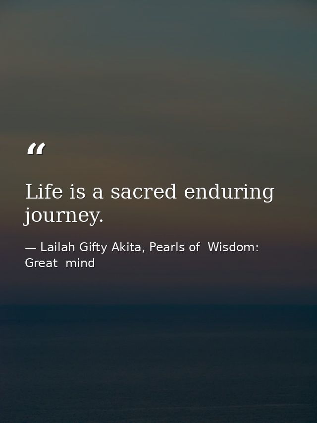 Life is a sacred enduring journey. — Lailah Gifty Akita, Pearls of  Wisdom: Great  mind