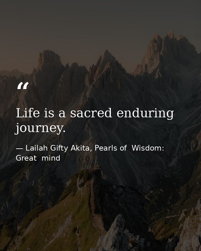 Life is a sacred enduring journey. — Lailah Gifty Akita, Pearls of  Wisdom: Great  mind