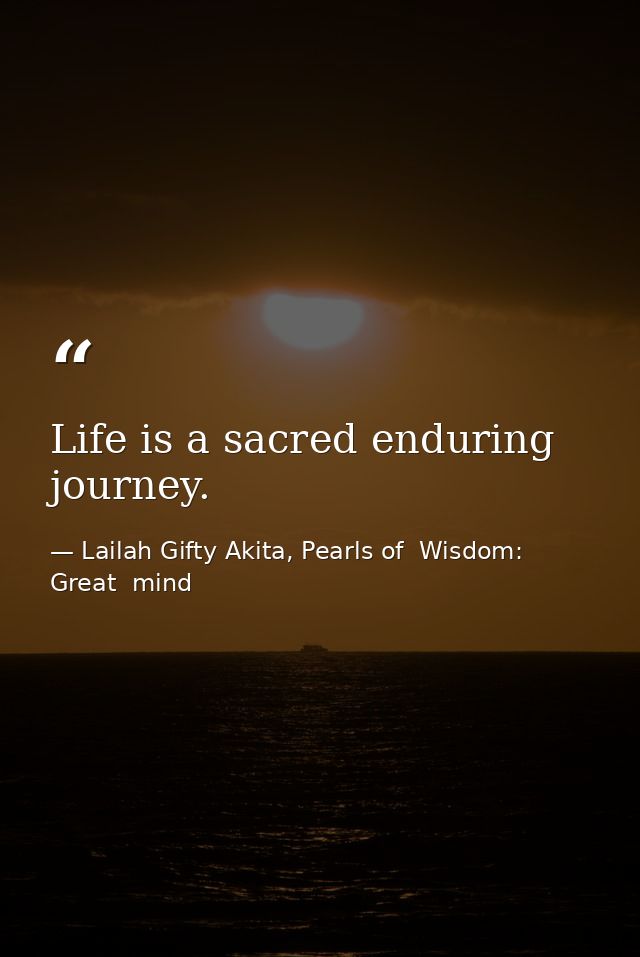 Life is a sacred enduring journey. — Lailah Gifty Akita, Pearls of  Wisdom: Great  mind