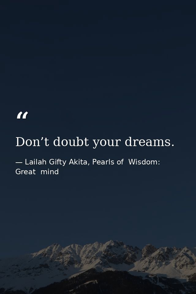 Don’t doubt your dreams. — Lailah Gifty Akita, Pearls of  Wisdom: Great  mind