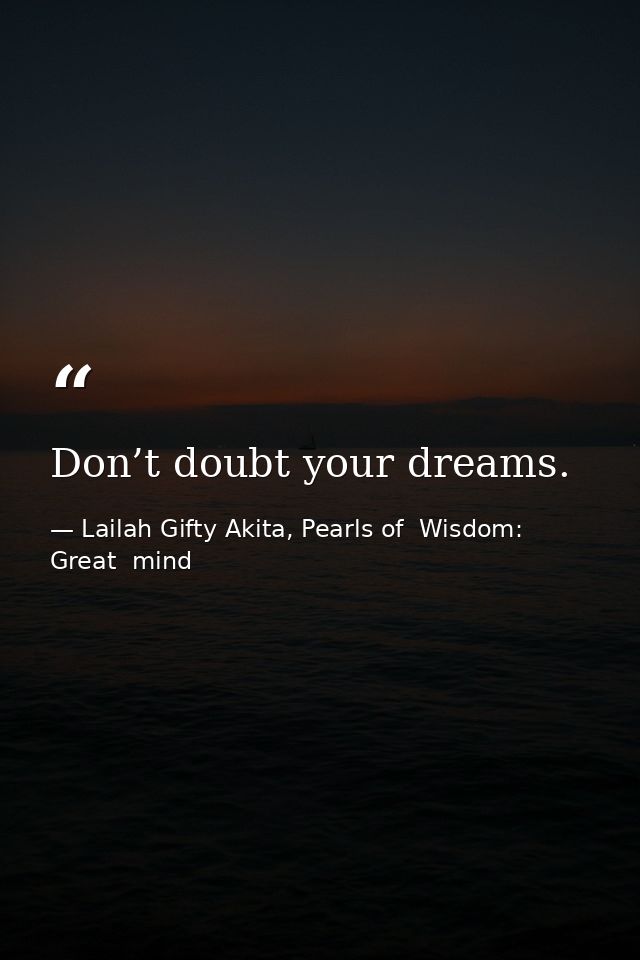 Don’t doubt your dreams. — Lailah Gifty Akita, Pearls of  Wisdom: Great  mind