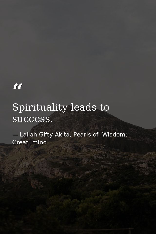 Spirituality leads to success. — Lailah Gifty Akita, Pearls of  Wisdom: Great  mind