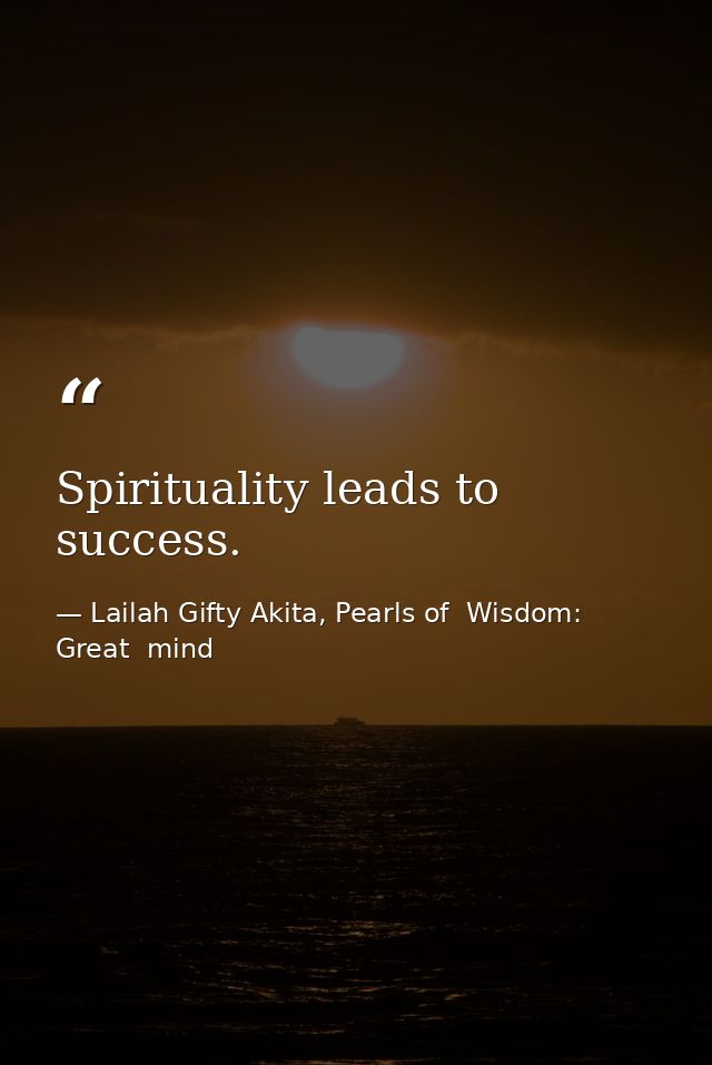 Spirituality leads to success. — Lailah Gifty Akita, Pearls of  Wisdom: Great  mind