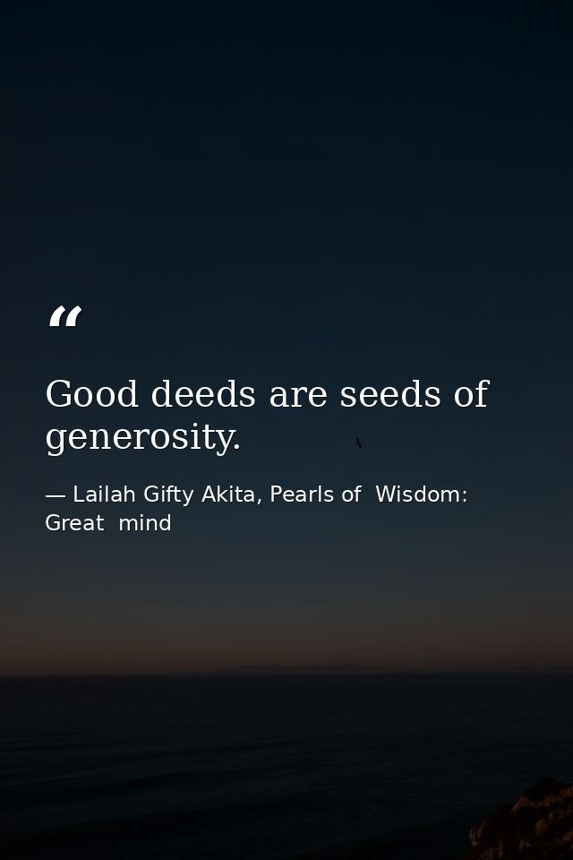 Good deeds are seeds of generosity. — Lailah Gifty Akita, Pearls of  Wisdom: Great  mind