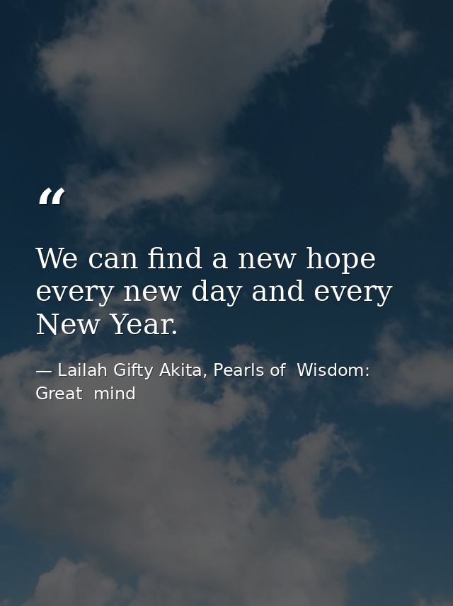 We can find a new hope every new day and every New Year. — Lailah Gifty Akita, Pearls of  Wisdom: Great  mind