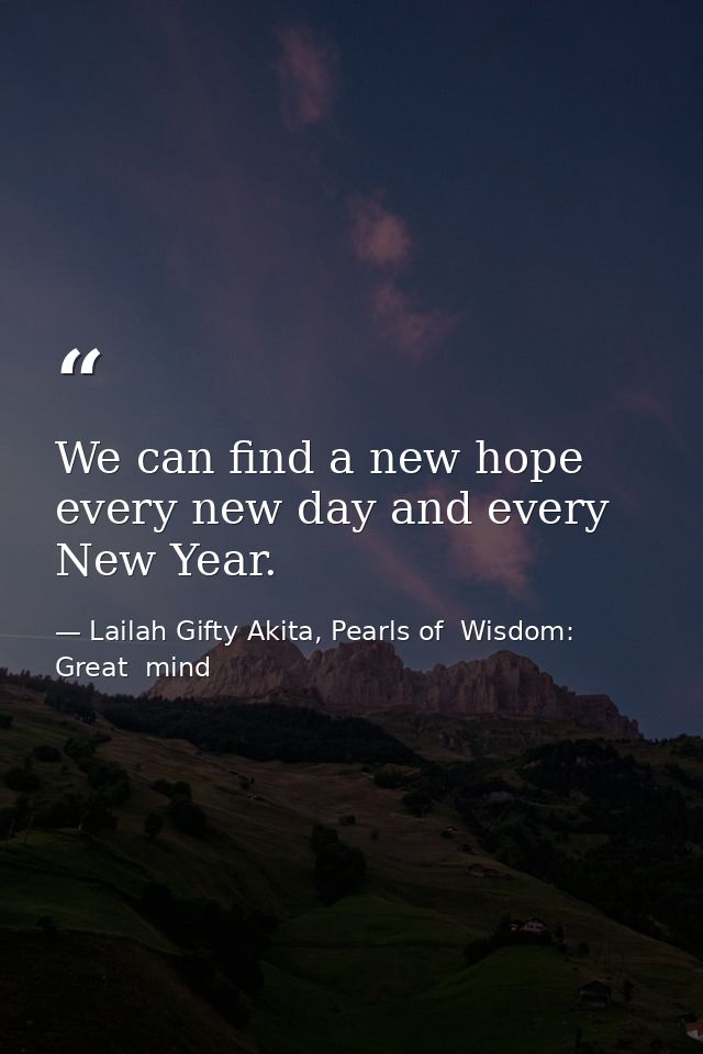 We can find a new hope every new day and every New Year. — Lailah Gifty Akita, Pearls of  Wisdom: Great  mind