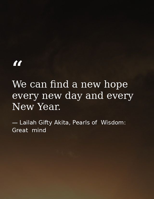 We can find a new hope every new day and every New Year. — Lailah Gifty Akita, Pearls of  Wisdom: Great  mind