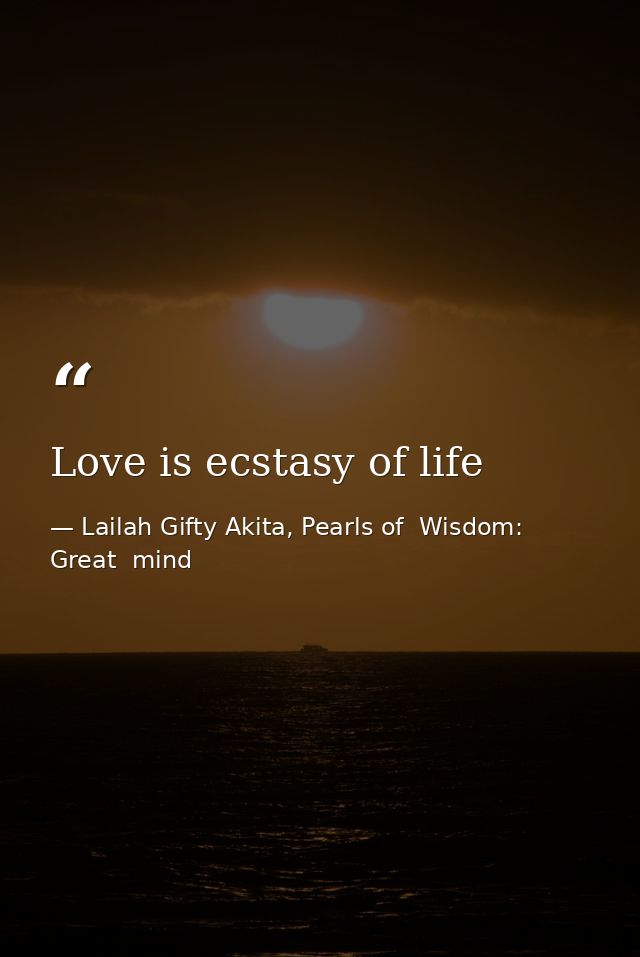 Love is ecstasy of life — Lailah Gifty Akita, Pearls of  Wisdom: Great  mind