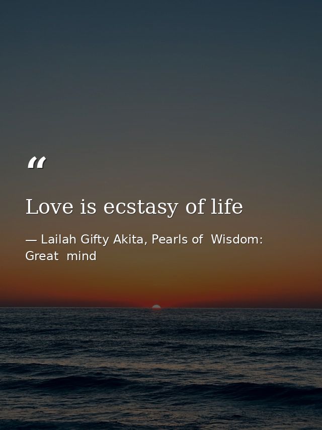 Love is ecstasy of life — Lailah Gifty Akita, Pearls of  Wisdom: Great  mind