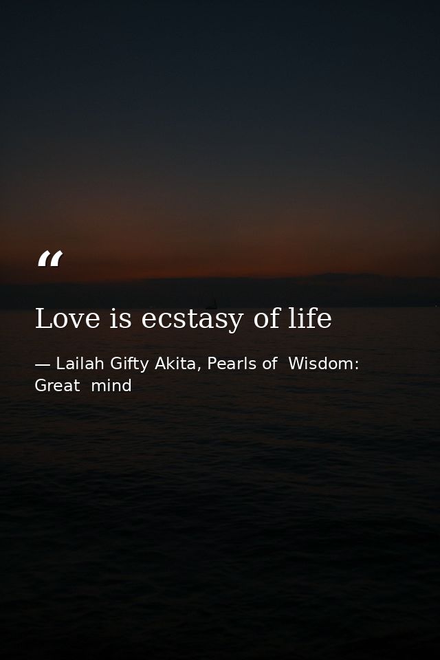 Love is ecstasy of life — Lailah Gifty Akita, Pearls of  Wisdom: Great  mind