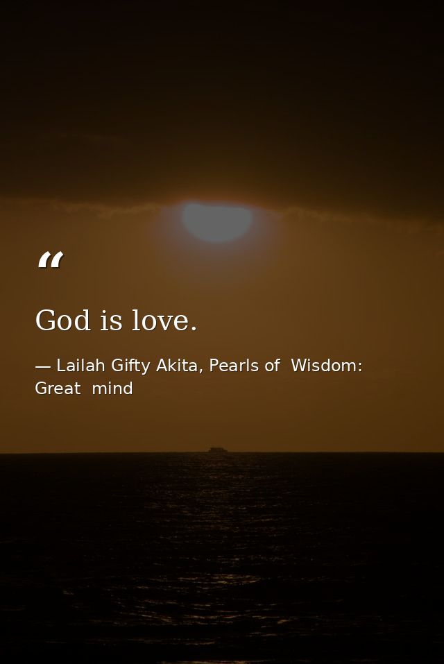 God is love. — Lailah Gifty Akita, Pearls of  Wisdom: Great  mind