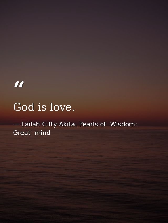 God is love. — Lailah Gifty Akita, Pearls of  Wisdom: Great  mind