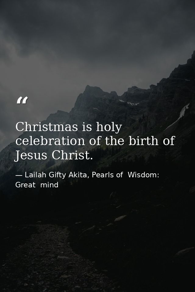 Christmas is holy celebration of the birth of Jesus Christ. — Lailah Gifty Akita, Pearls of  Wisdom: Great  mind
