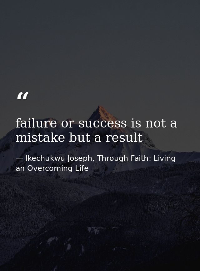 failure or success is not a mistake but a result — Ikechukwu Joseph, Through Faith: Living an Overcoming Life