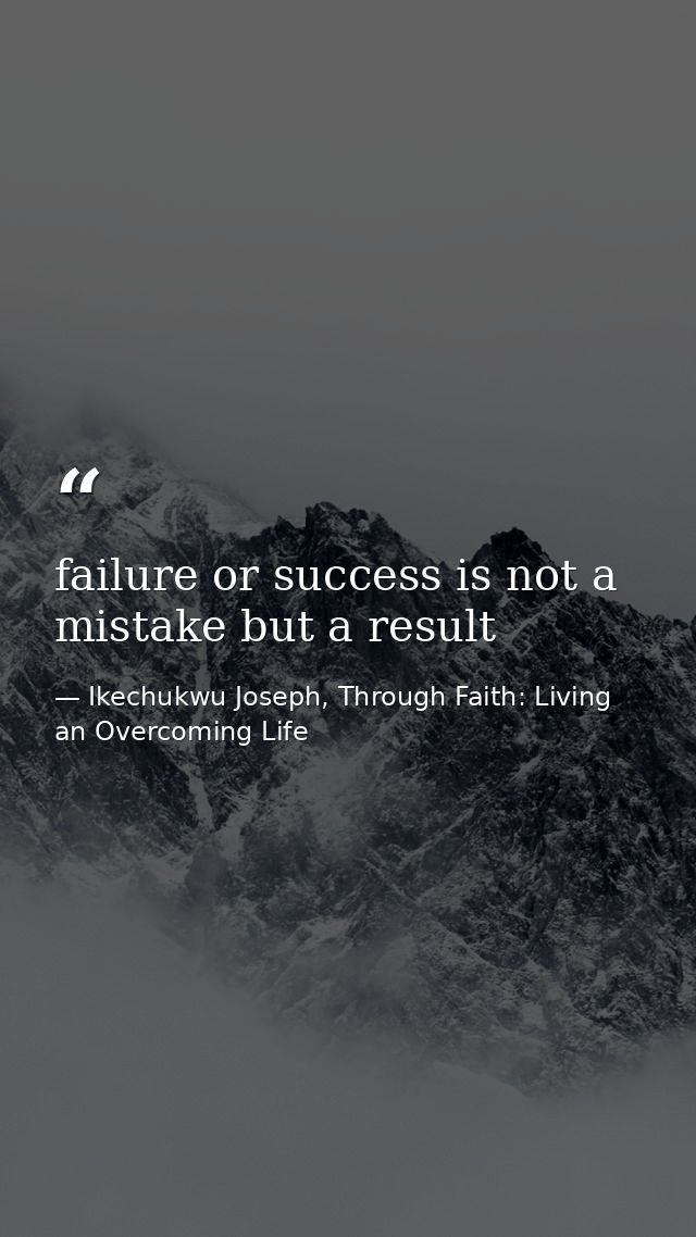 failure or success is not a mistake but a result — Ikechukwu Joseph, Through Faith: Living an Overcoming Life