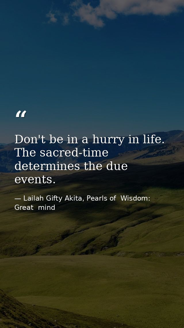 Don't be in a hurry in life. The sacred-time determines the due events. — Lailah Gifty Akita, Pearls of  Wisdom: Great  mind