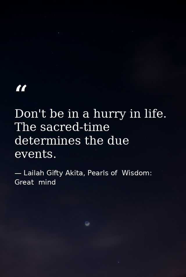 Don't be in a hurry in life. The sacred-time determines the due events. — Lailah Gifty Akita, Pearls of  Wisdom: Great  mind