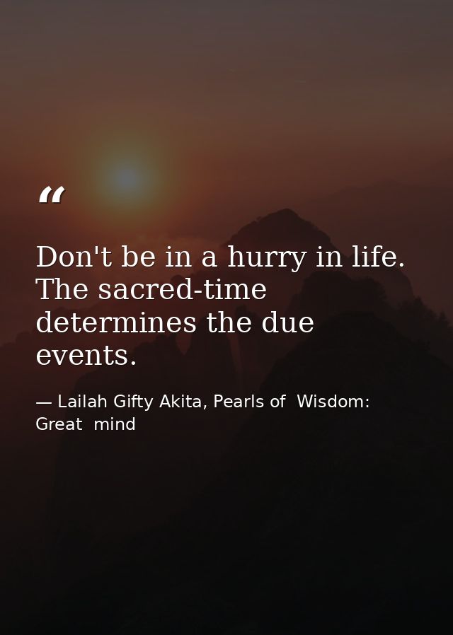 Don't be in a hurry in life. The sacred-time determines the due events. — Lailah Gifty Akita, Pearls of  Wisdom: Great  mind