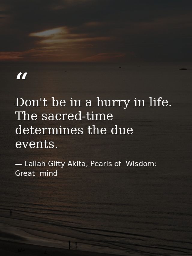 Don't be in a hurry in life. The sacred-time determines the due events. — Lailah Gifty Akita, Pearls of  Wisdom: Great  mind