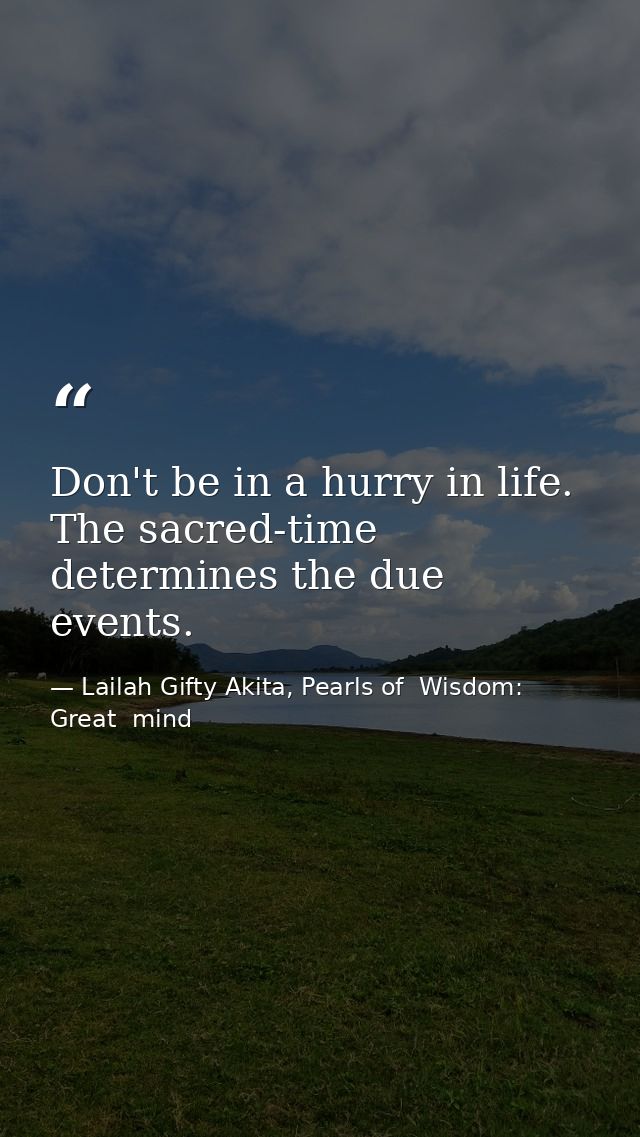 Don't be in a hurry in life. The sacred-time determines the due events. — Lailah Gifty Akita, Pearls of  Wisdom: Great  mind