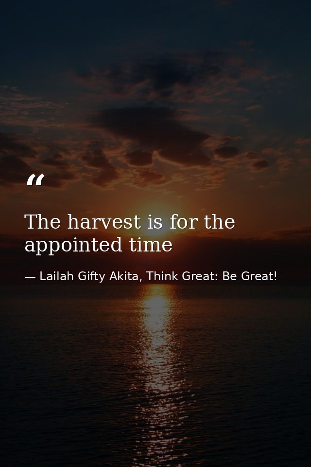 The harvest is for the appointed time — Lailah Gifty Akita, Think Great: Be Great!