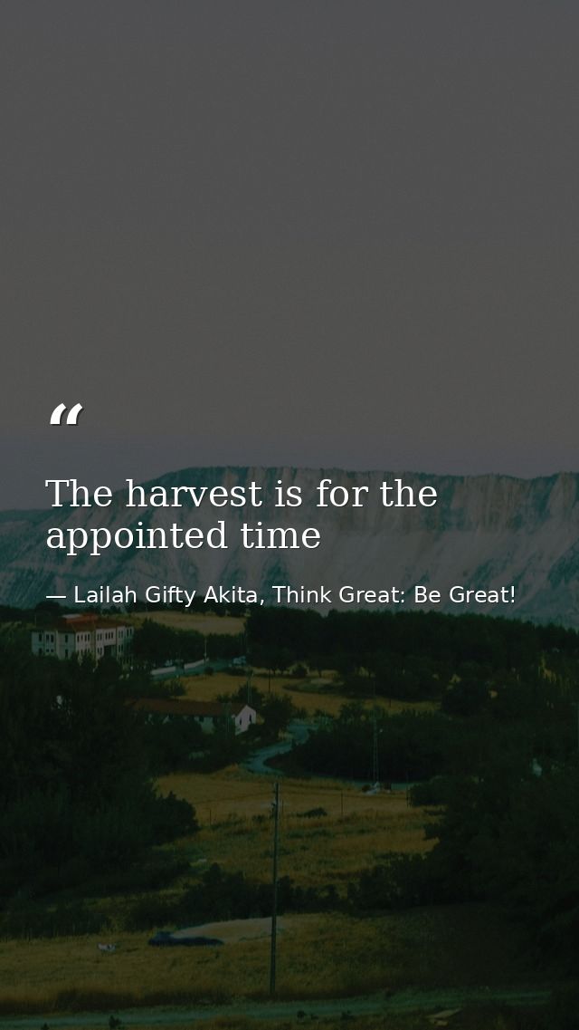 The harvest is for the appointed time — Lailah Gifty Akita, Think Great: Be Great!