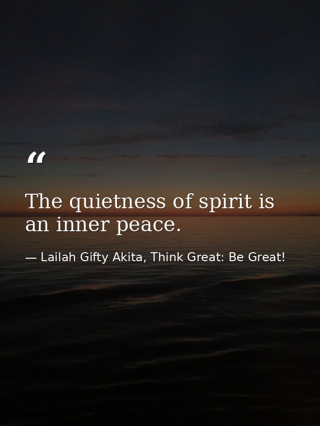 The quietness of spirit is an inner peace. — Lailah Gifty Akita, Think Great: Be Great!