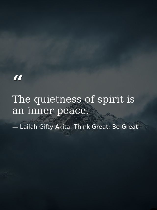 The quietness of spirit is an inner peace. — Lailah Gifty Akita, Think Great: Be Great!