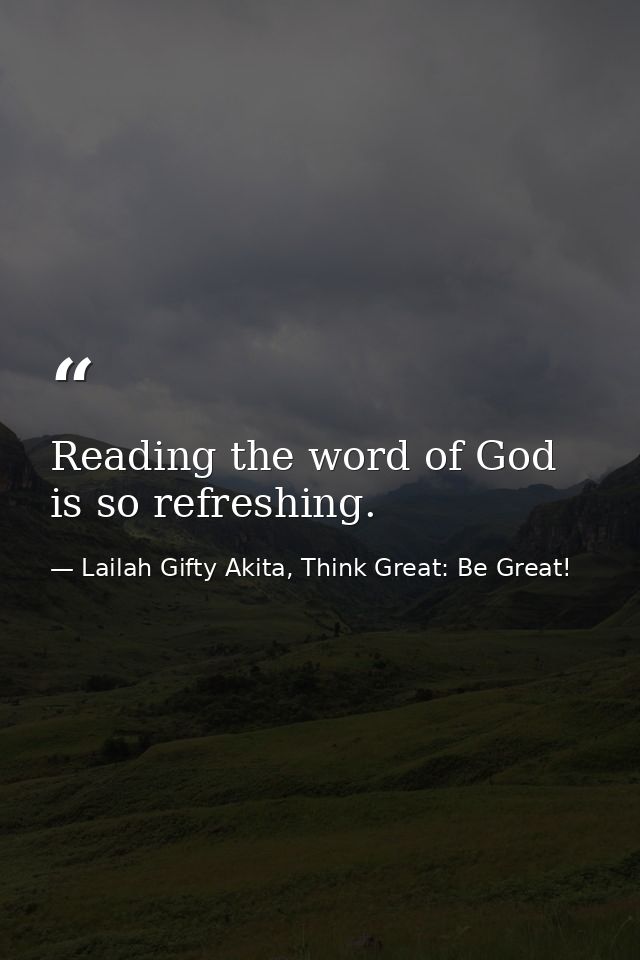 Reading the word of God is so refreshing. — Lailah Gifty Akita, Think Great: Be Great!