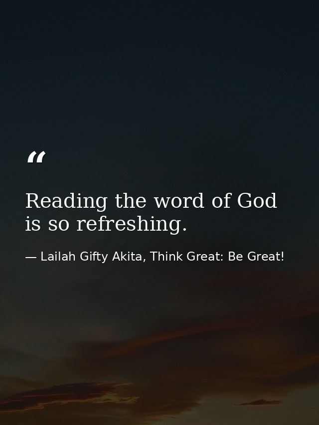 Reading the word of God is so refreshing. — Lailah Gifty Akita, Think Great: Be Great!