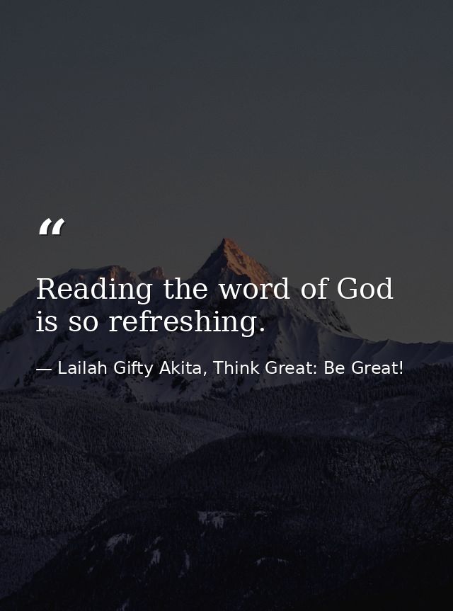 Reading the word of God is so refreshing. — Lailah Gifty Akita, Think Great: Be Great!