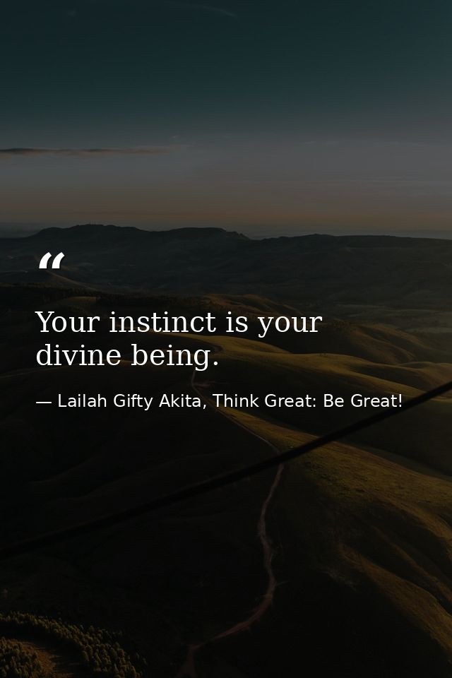 Your instinct is your divine being. — Lailah Gifty Akita, Think Great: Be Great!