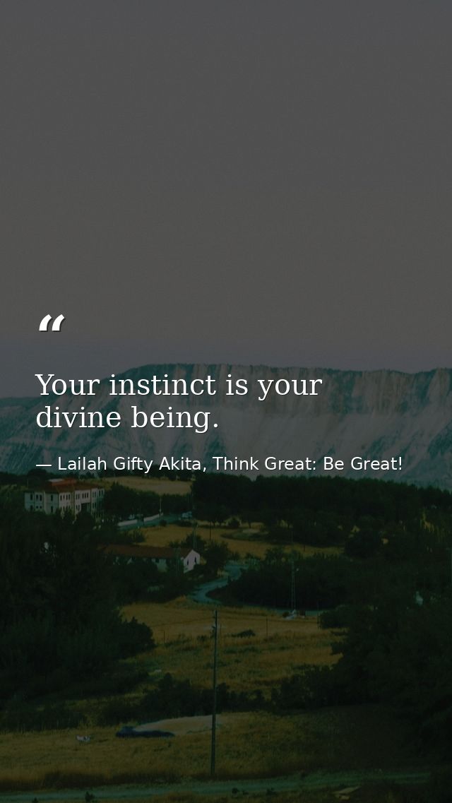 Your instinct is your divine being. — Lailah Gifty Akita, Think Great: Be Great!