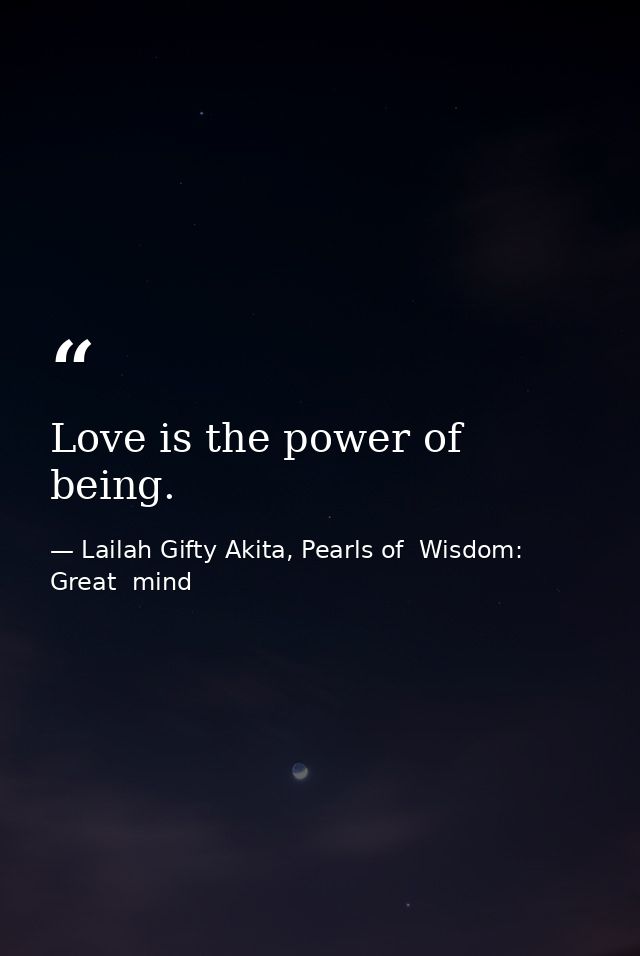 Love is the power of being. — Lailah Gifty Akita, Pearls of  Wisdom: Great  mind