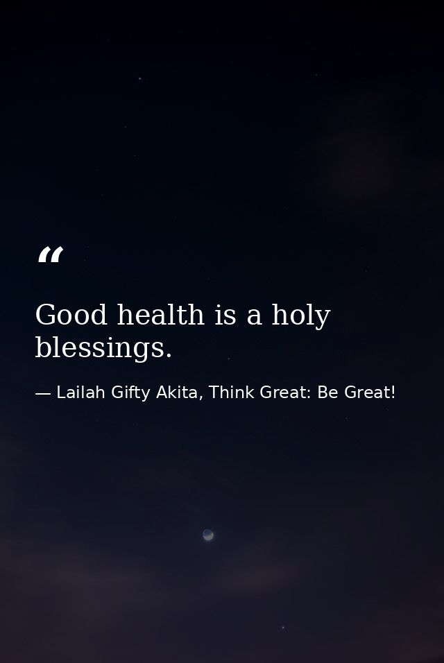 Good health is a holy blessings. — Lailah Gifty Akita, Think Great: Be Great!