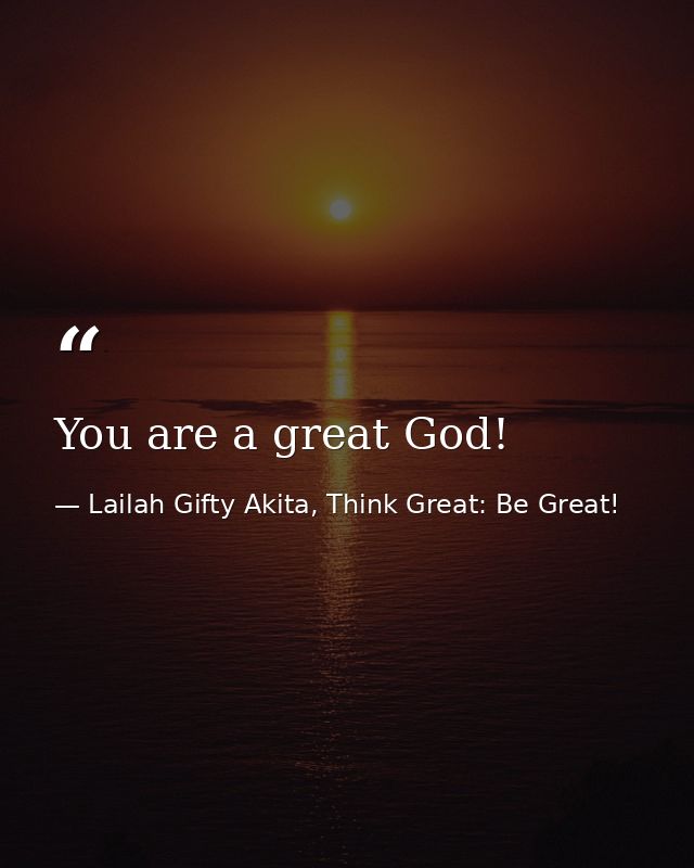 You are a great God! — Lailah Gifty Akita, Think Great: Be Great!