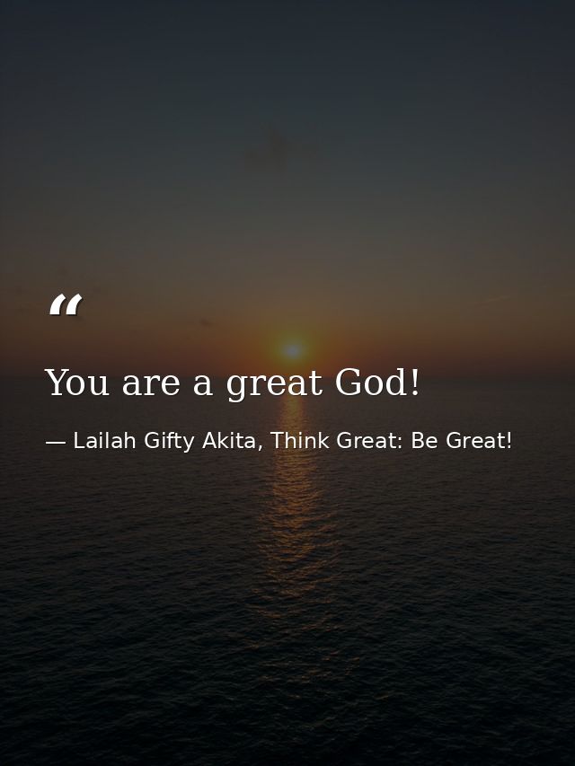 You are a great God! — Lailah Gifty Akita, Think Great: Be Great!