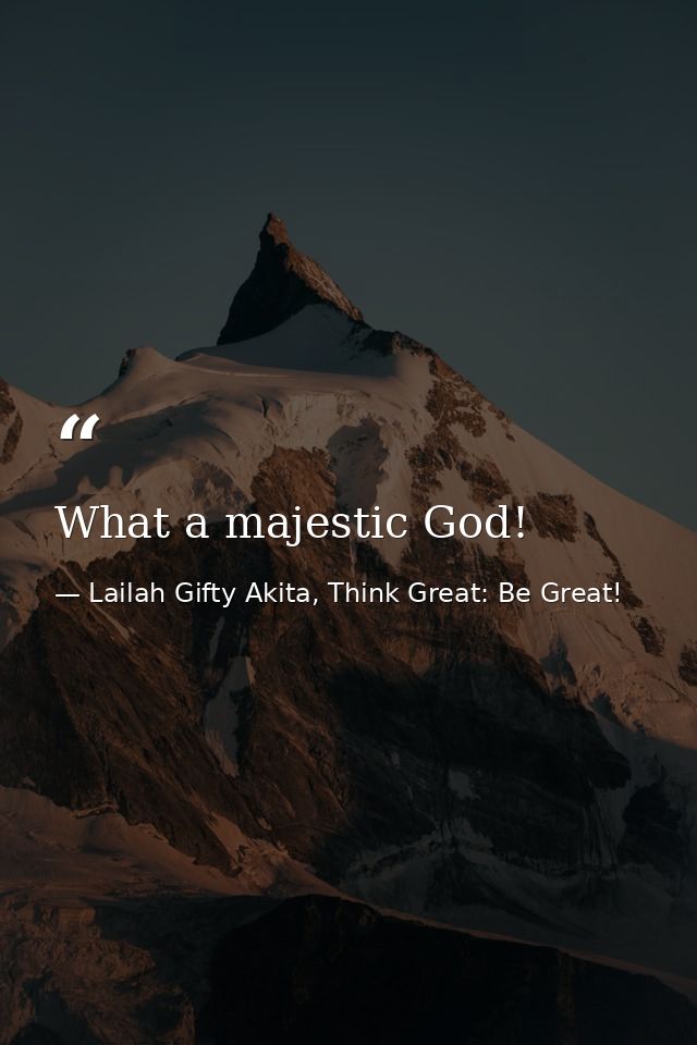 What a majestic God! — Lailah Gifty Akita, Think Great: Be Great!